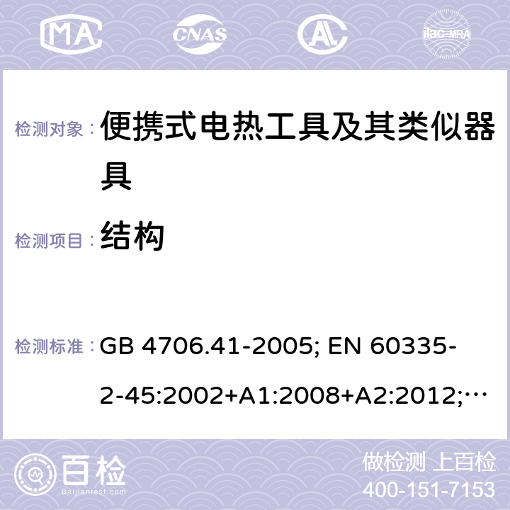 结构 家用和类似用途电器的安全 便携式电热工具及其类似器具的特殊要求 GB 4706.41-2005; 
EN 60335-2-45:2002+A1:2008+A2:2012; 
IEC 60335-2-45:2002+A1:2008+A2:2011; 
AS/NZS 60335.2.45:2012; 
BS EN 60335-2-45:2002+A1:2008+A2:2012 22