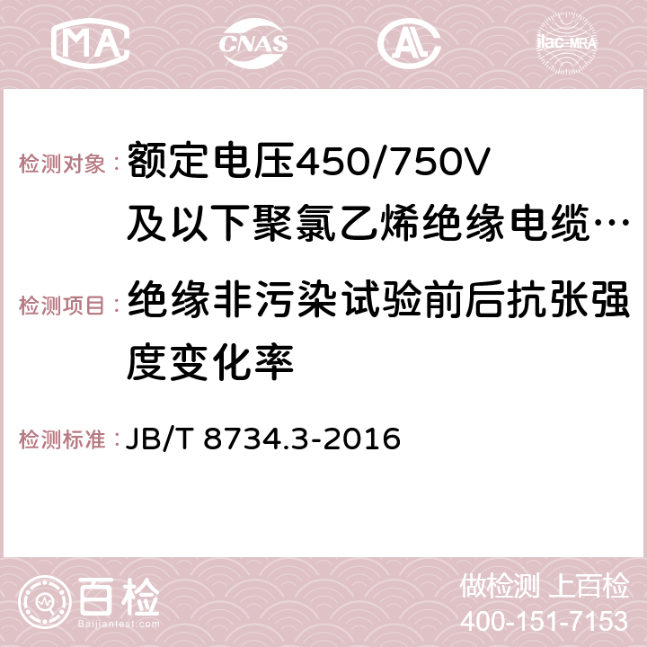 绝缘非污染试验前后抗张强度变化率 额定电压450/750V 及以下聚氯乙烯绝缘电缆电线和软线 第3部分：连接用软电线和软电缆 JB/T 8734.3-2016 6.3