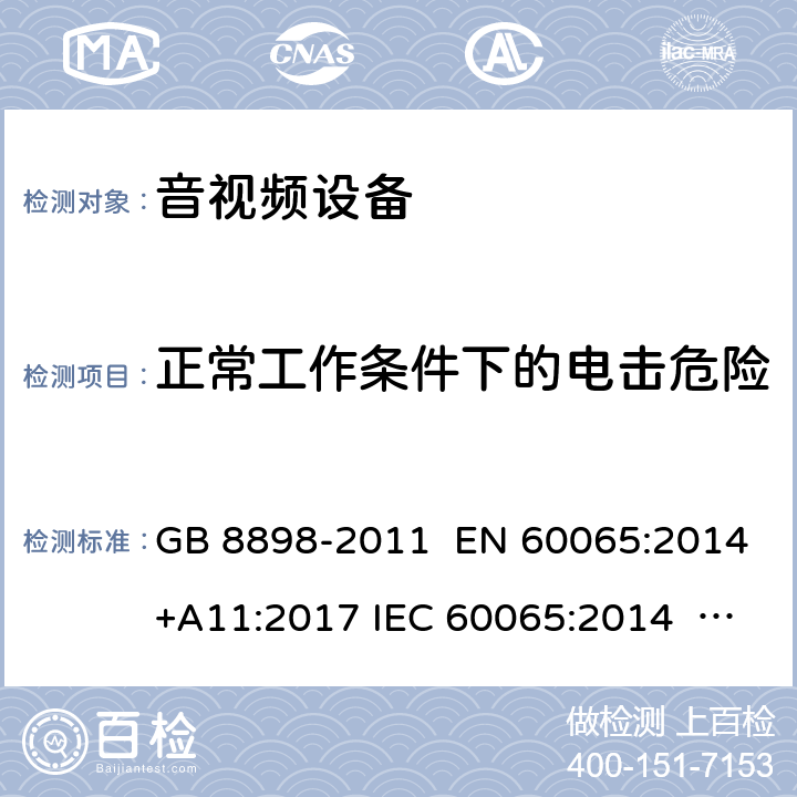 正常工作条件下的电击危险 音频、视频及类似电子设备 安全要求 GB 8898-2011 EN 60065:2014+A11:2017 IEC 60065:2014 AS/NZS 60065:2018 UL 60065-2015 9.1