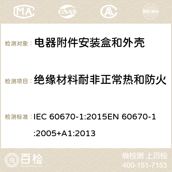 绝缘材料耐非正常热和防火 家用和类似用途固定式电气装置电器附件安装盒和外壳 第1部分：通用要求 IEC 60670-1:2015
EN 60670-1:2005+A1:2013 18
