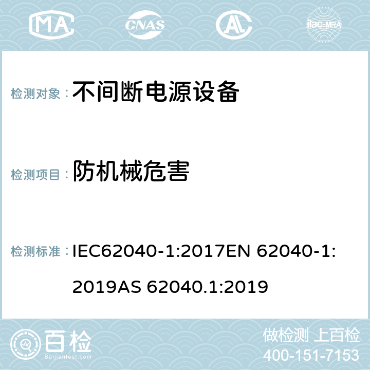 防机械危害 不间断电源设备：一般规定和安全要求 IEC62040-1:2017
EN 62040-1:2019
AS 62040.1:2019 4.7