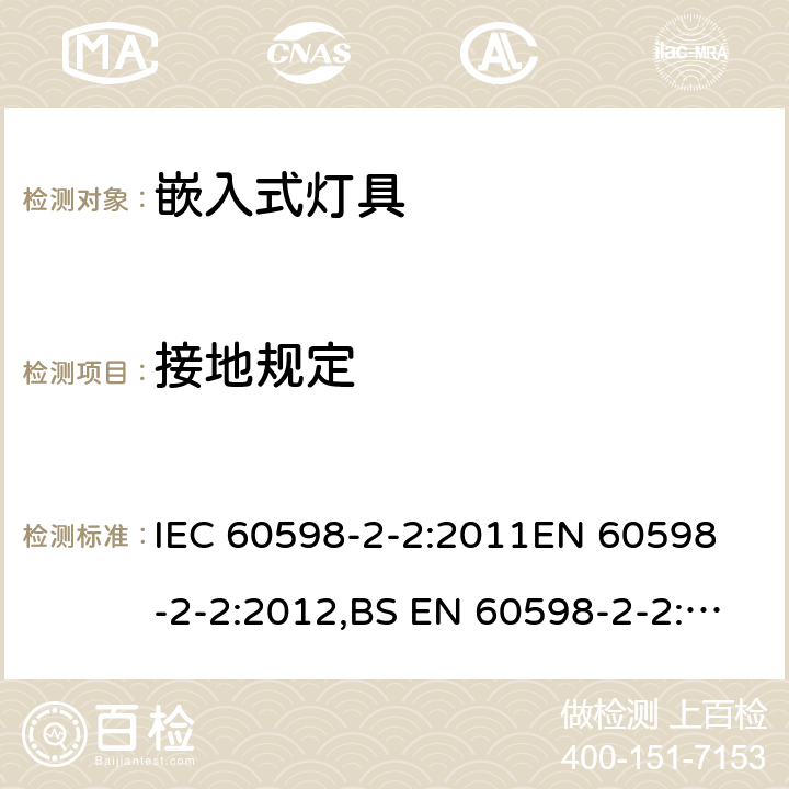 接地规定 灯具 第2-2部分：特殊要求 嵌入式灯具 IEC 60598-2-2:2011
EN 60598-2-2:2012,BS EN 60598-2-2:2012 AS/NZS 60598.2.2:2016 2.9