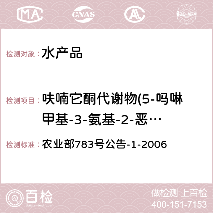 呋喃它酮代谢物(5-吗啉甲基-3-氨基-2-恶唑烷基酮) 水产品中硝基呋喃类代谢物残留量的测定 液相色谱-串联质谱法 农业部783号公告-1-2006