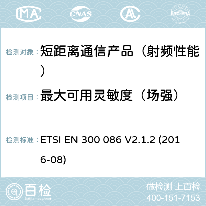 最大可用灵敏度（场强） 地面移动业务.主要用于模拟语音带有内或外RF连接器的无线电设备;在2014/53/EU导则第3.2章下调和基本要求 ETSI EN 300 086 V2.1.2 (2016-08)