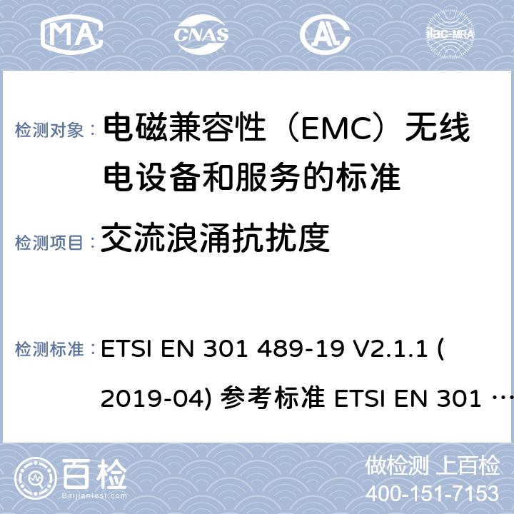 交流浪涌抗扰度 电磁兼容性（EMC）无线电设备和服务标准;第19部分：仅接收手机的具体条件在1,5 GHz频段工作的地球站（ROMES）提供在RNSS中运行的数据通信和GNSS接收器（ROGNSS）提供定位,导航和定时数据;统一标准涵盖基本要求指令2014/53 / EU第3.1（b）条 ETSI EN 301 489-19 V2.1.1 (2019-04) 参考标准 ETSI EN 301 489-1 V2.2.3 (2019-11) 9.8章节