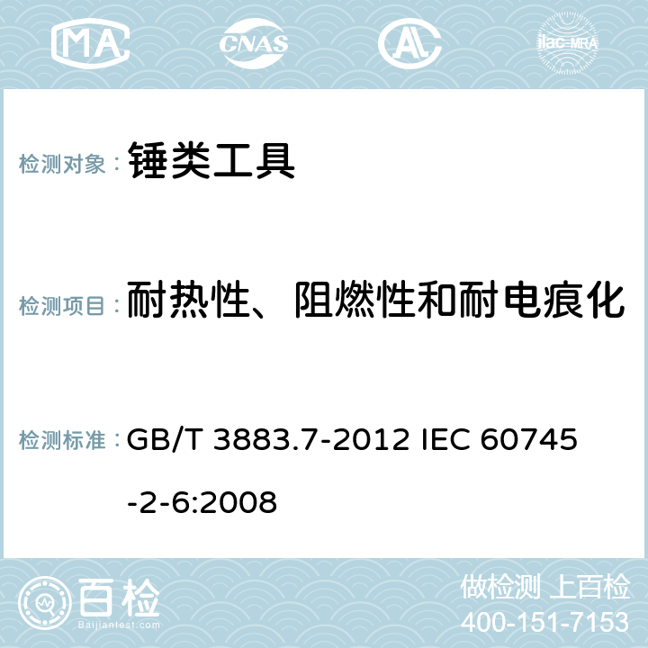 耐热性、阻燃性和耐电痕化 手持式电动工具的安全 第2部分：锤类工具的专用要求 GB/T 3883.7-2012 
IEC 60745-2-6:2008 29