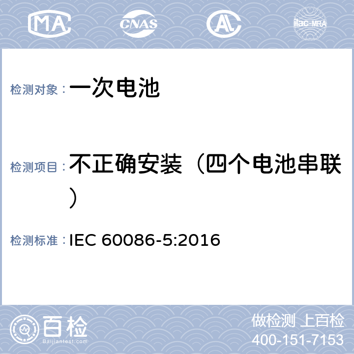 不正确安装（四个电池串联） 原电池第5部分 水溶液电解质电池的安全要求 IEC 60086-5:2016 6.3.2.1 Test D