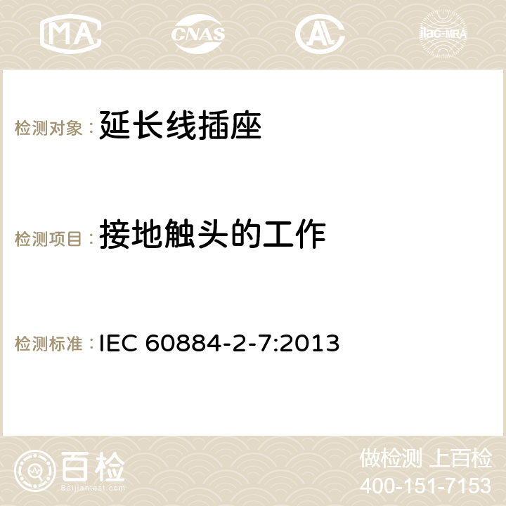 接地触头的工作 家用和类似用途插头插座 第2-7部分:延长线插座的特殊要求 IEC 60884-2-7:2013 18