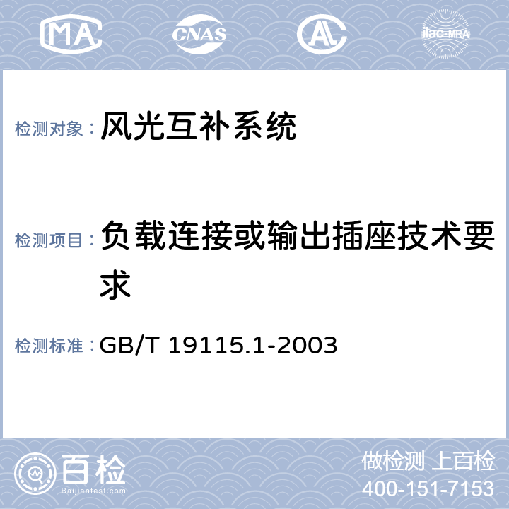 负载连接或输出插座技术要求 离网型户用风光互补发电系统 第1部分:技术条件 GB/T 19115.1-2003 7.8