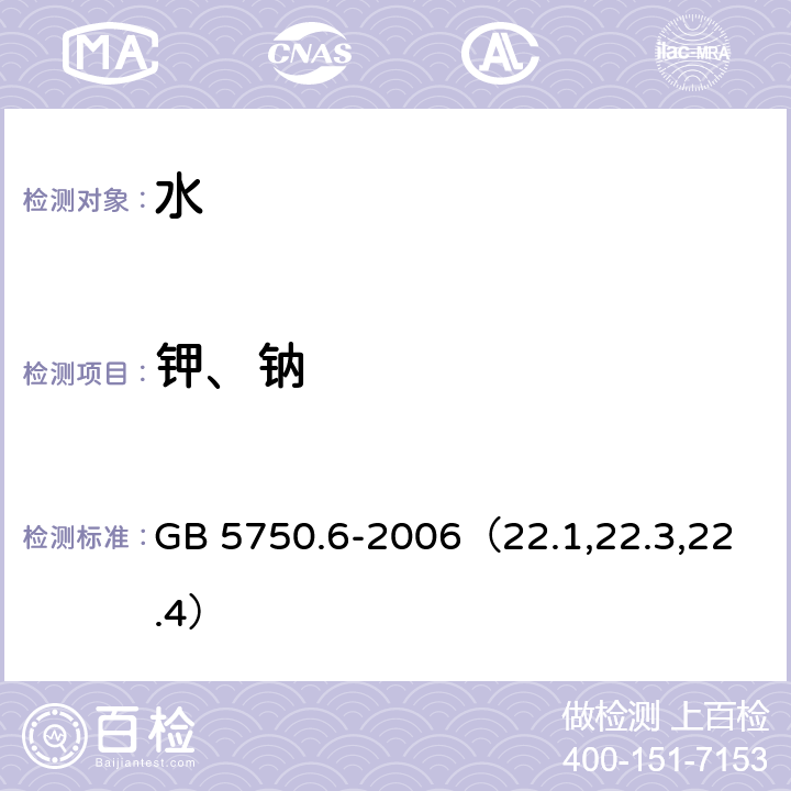 钾、钠 生活饮用水标准检验方法 金属指标 火焰原子吸收分光光度法、离子色谱法、电感耦合等离子体发射光谱法、电感耦合等离子体质谱法 GB 5750.6-2006（22.1,22.3,22.4）