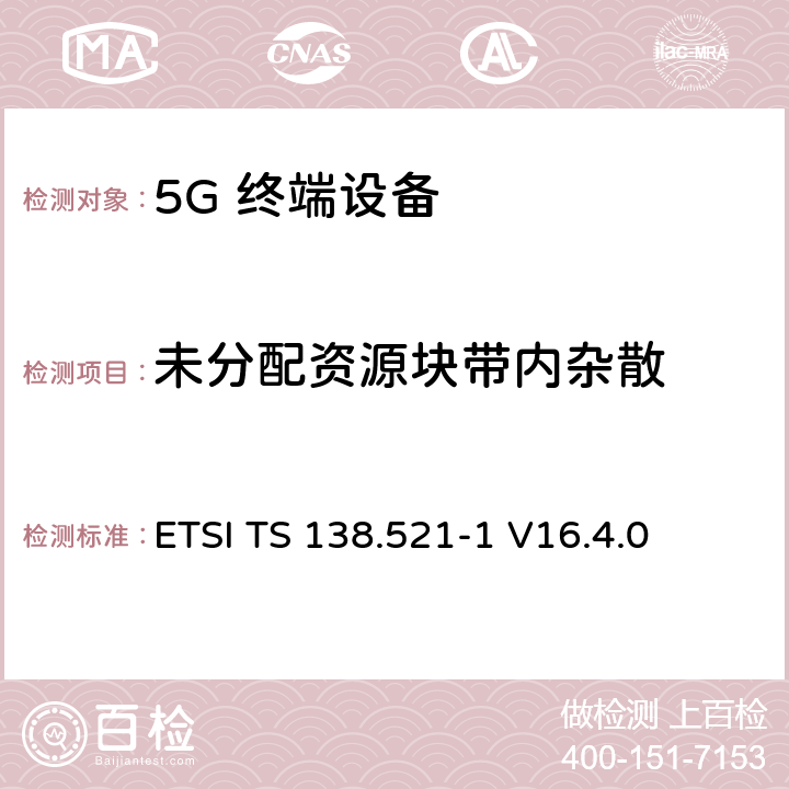 未分配资源块带内杂散 5G；NR；用户设备(UE)一致性规范；无线发射和接收；第1部分：范围1独立 ETSI TS 138.521-1 V16.4.0 6.4.2.3