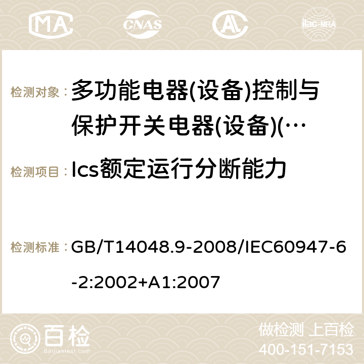 Ics额定运行分断能力 低压开关设备和控制设备 第6-2部分:多功能电器(设备)控制与保护开关电器(设备)(CPS) GB/T14048.9-2008/IEC60947-6-2:2002+A1:2007 9.4.7.1