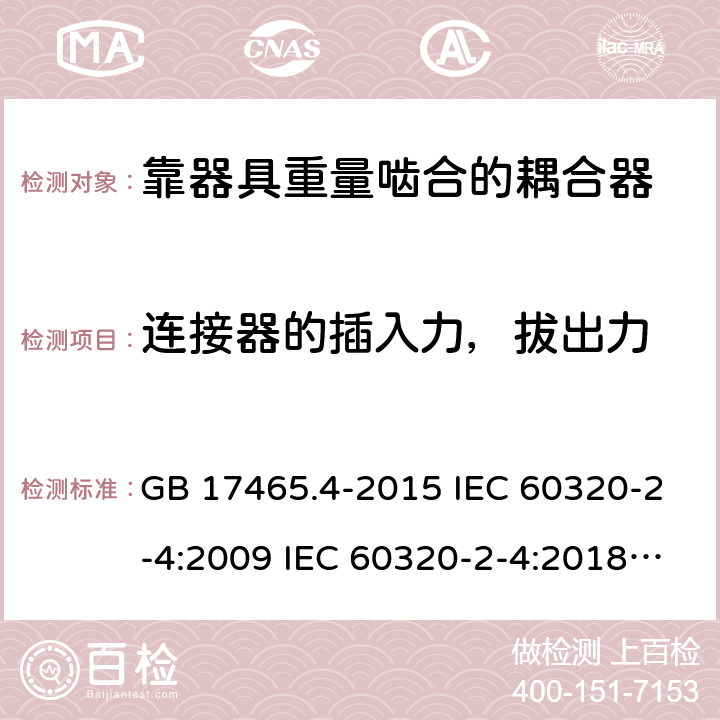 连接器的插入力，拔出力 靠器具重量啮合的耦合器 GB 17465.4-2015 IEC 60320-2-4:2009 IEC 60320-2-4:2018 EN 60320-2-4:2006+A1:2009 16