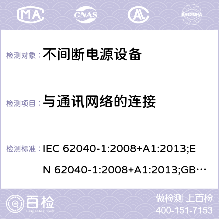 与通讯网络的连接 不间断电源设备 第1部分： UPS的一般规定和安全要求 IEC 62040-1:2008+A1:2013;
EN 62040-1:2008+A1:2013;
GB/T 7260.1-2008 9