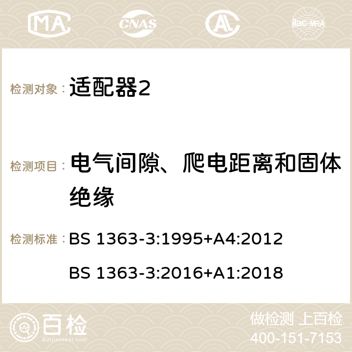 电气间隙、爬电距离和固体绝缘 13A插头、插座、适配器和连接单元 第3部分：适配器的特殊要求 BS 1363-3:1995+A4:2012 BS 1363-3:2016+A1:2018 cl.8