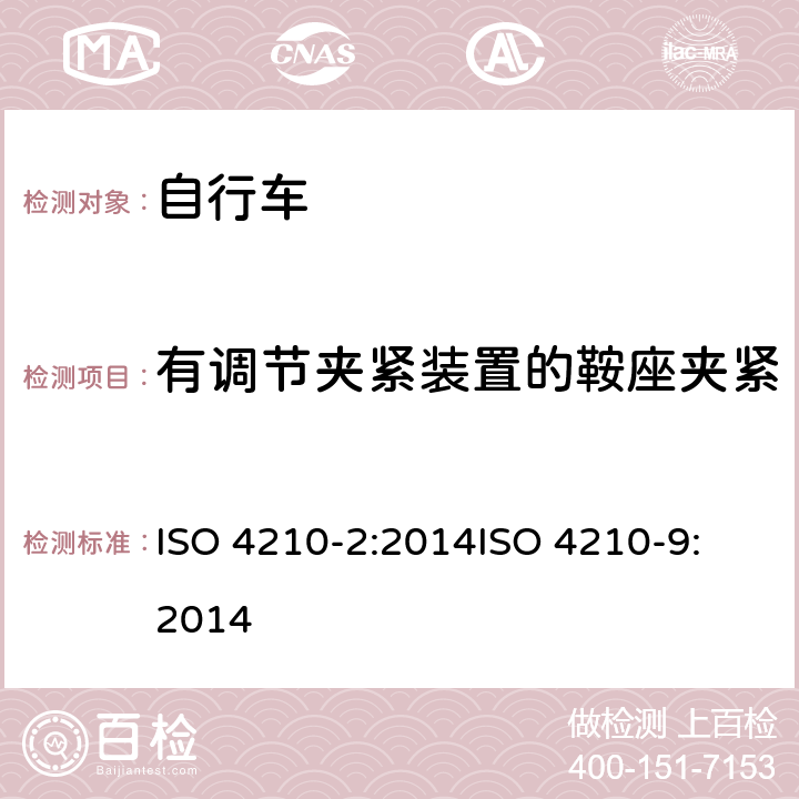 有调节夹紧装置的鞍座夹紧 第二部分：城市休闲车，少儿车，山地车与赛车要求、第九部分：鞍座与鞍管的试验方法 ISO 4210-2:2014
ISO 4210-9:2014 4.16.3.1
