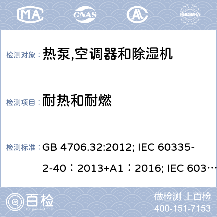 耐热和耐燃 家用和类似用途电器安全–第1部分:通用要求家用和类似用途电器安全–第2部分:热泵,空调器和除湿机的特殊要求 GB 4706.32:2012; IEC 60335-2-40：2013+A1：2016; IEC 60335-2-40:2002+A1:2005+A2:2005; IEC 60335-2-40:2018; EN 60335-2-40:2003+A11:2004+A12:2005+A1:2006+ A2:2009+A13:2012; AS /NZS 60335.2.40:2015 30