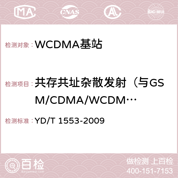 共存共址杂散发射（与GSM/CDMA/WCDMA共存、与GSM/CDMA/WCDMA共站址、与TD-SCDMA的共存或公站址） YD/T 1553-2009 2GHz WCDMA数字蜂窝移动通信网 无线接入子系统设备测试方法(第三阶段)