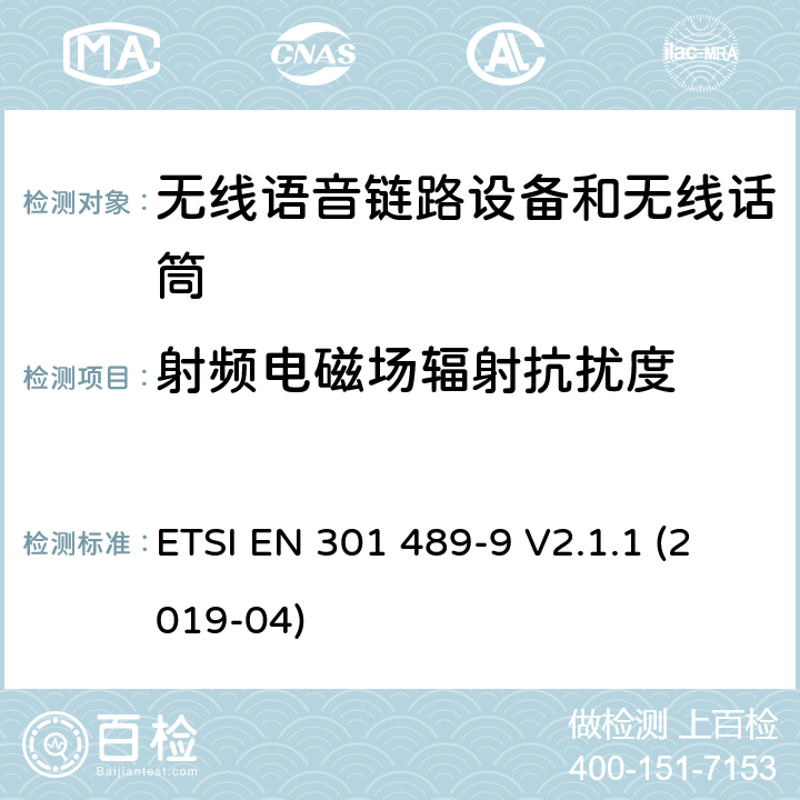 射頻電磁場輻射抗擾度 電磁兼容性（EMC） 無線電設備和服務的標準； 第9部分：無線麥克風的特定條件， 類似的射頻（RF）音頻鏈接設備， 無線音頻和入耳式監控設備； 涵蓋基本要求的統一標準,涵蓋了指令2014/53/EU 3.1(b)條基本要求 ETSI EN 301 489-9 V2.1.1 (2019-04) Annex A