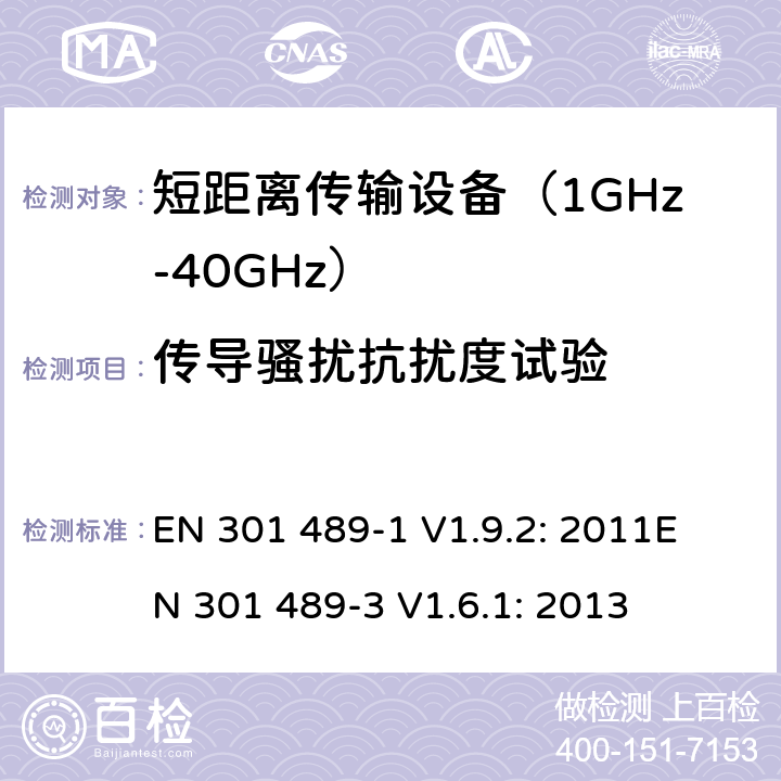 传导骚扰抗扰度试验 无线传输设备电磁兼容与频谱特性：Part1 通用测试方法及要求；Part 3 短距离传输系统要求 EN 301 489-1 V1.9.2: 2011
EN 301 489-3 V1.6.1: 2013 条款 9.5