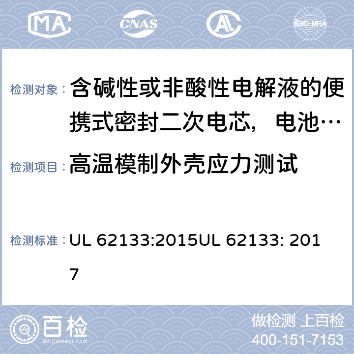 高温模制外壳应力测试 UL 62133 含碱性或非酸性电解液的便携式密封二次电芯，电池或蓄电池组的安全要求 :2015
: 2017 8.2.2