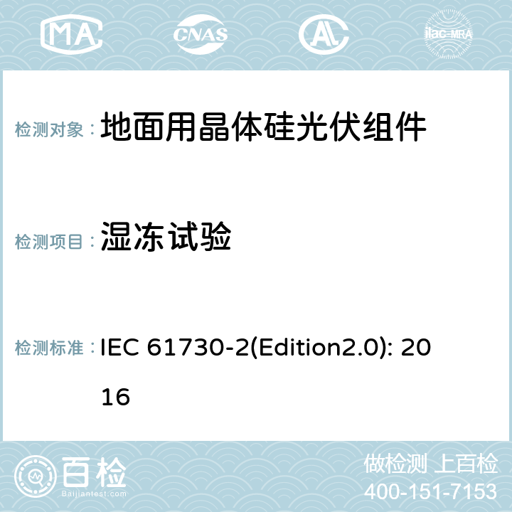 湿冻试验 光伏组件安全鉴定 第二部分 试验要求 IEC 61730-2(Edition2.0): 2016 10.29