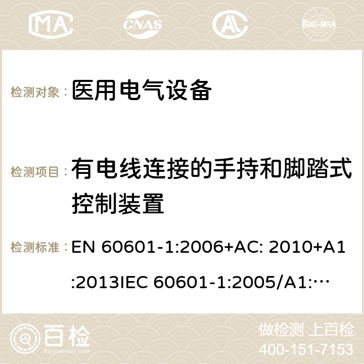 有电线连接的手持和脚踏式控制装置 医用电气设备第1部分: 基本安全和基本性能的通用要求 EN 60601-1:2006+AC: 2010+A1:2013
IEC 60601-1:2005/A1:2012 
IEC 60601‑1: 2005 + CORR. 1 (2006) + CORR. 2 (2007) 
EN 60601-1:2006 15.4.7