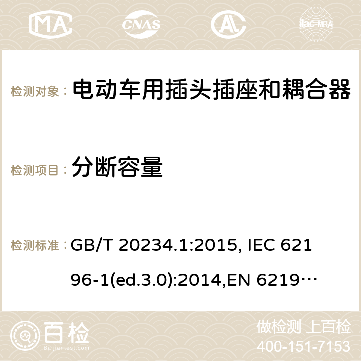 分断容量 电动车用插头插座和耦合器- 第1部分：通用要求 GB/T 20234.1:2015, 
IEC 62196-1(ed.3.0):2014,
EN 62196-1:2012+A11:2013+A12:2014,
EN 62196-1(ed.3.0):2014

 cl.22