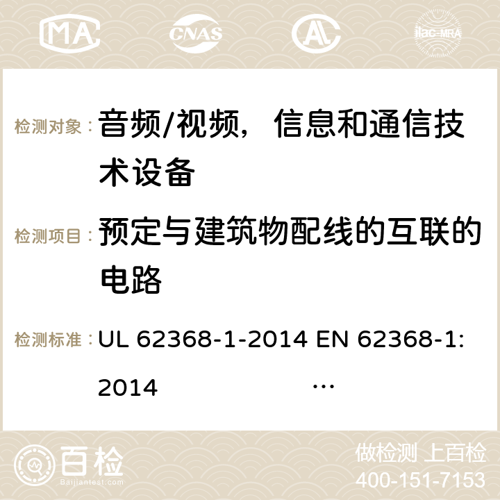 预定与建筑物配线的互联的电路 《音频/视频，信息和通信技术设备 - 第1部分：安全要求》 UL 62368-1-2014 EN 62368-1:2014 IEC 62368-1:2014;IEC 62368-1:2018 附录Q