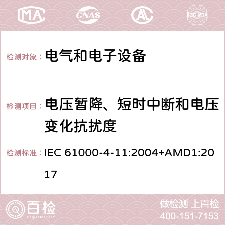 电压暂降、短时中断和电压变化抗扰度 电磁兼容性(EMC).第4-11部分：试验和测量技术-电压暂降、短时中断和电压变化的抗扰度试验 IEC 61000-4-11:2004+AMD1:2017