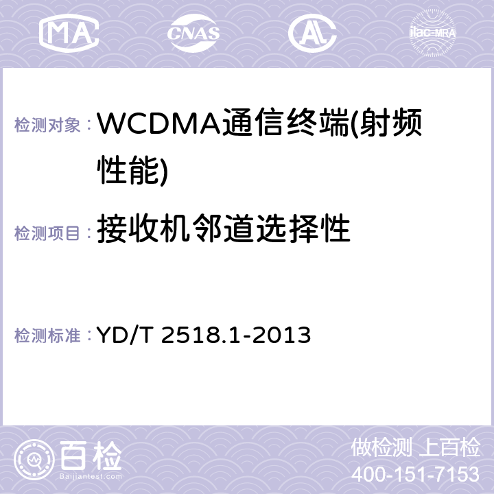 接收机邻道选择性 2GHz WCDMA数字蜂窝移动通信网终端设备测试方法（第五阶段） 增强型高速分组接入（HSPA+） 第1部分：基本功能、业务和性能测试 YD/T 2518.1-2013 7.2,7.3