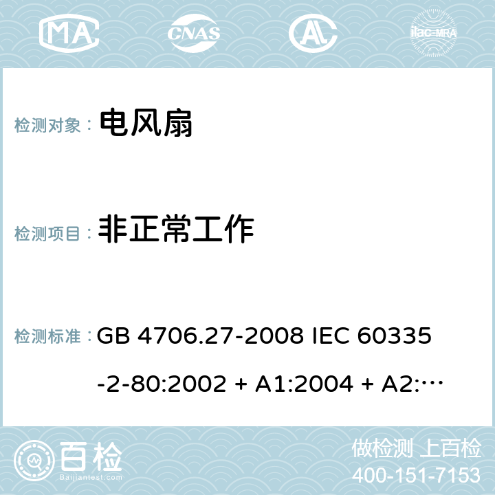 非正常工作 家用和类似用途电器的安全 – 第二部分:特殊要求 – 电风扇 GB 4706.27-2008 

IEC 60335-2-80:2002 + A1:2004 + A2:2008 

IEC60335-2-80:2015

EN 60335-2-80:2003 + A1:2004 + A2: 2009 Cl. 19