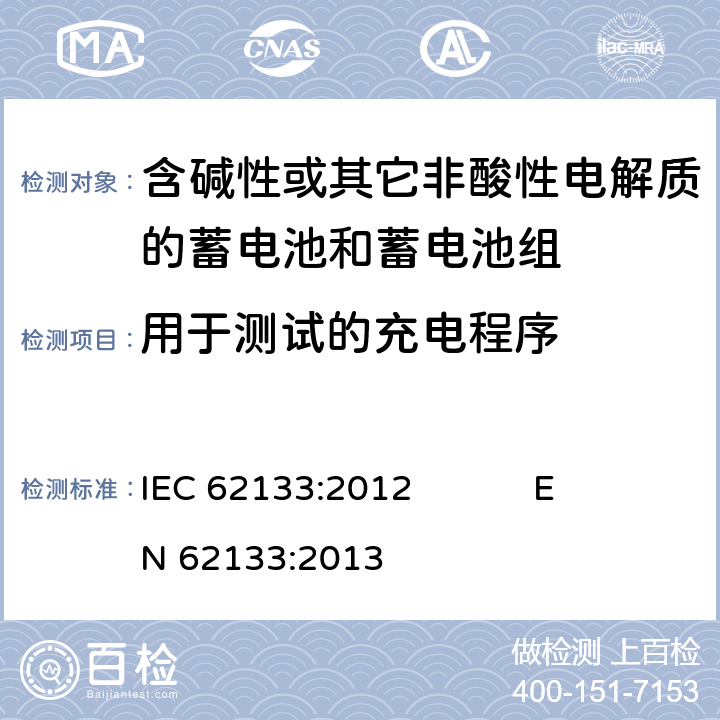 用于测试的充电程序 含碱性或其它非酸性电解质的蓄电池和蓄电池组 便携式密封蓄电池和蓄电池组的安全要求 IEC 62133:2012 EN 62133:2013 8.1