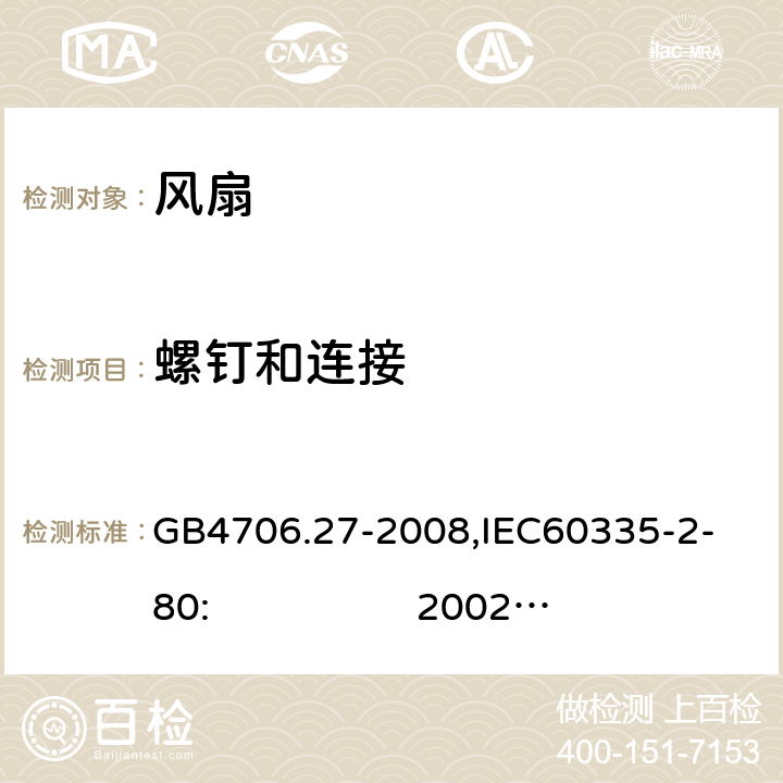 螺釘和連接 家用和類似用途電器的安全　第2部分：風扇的特殊要求 GB4706.27-2008,
IEC60335-2-80: 2002+A1:2004+A2:2008 IEC60335-2-80:2015 28