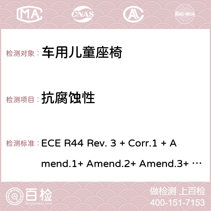 抗腐蚀性 关于批准机动车儿童乘员用约束系统(儿童约束系统)的统一规定 ECE R44 Rev. 3 + Corr.1 + Amend.1+ Amend.2+ Amend.3+ Amend.4+ Amend.5+ Amend.6+ Amend.7+ Amend.8+ Amend.9 8.1.1