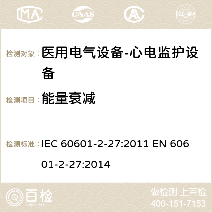 能量衰减 IEC 60601-2-27 医用电气设备-心电监护设备 :2011 
EN 60601-2-27:2014 cl.201.8.5.5.2