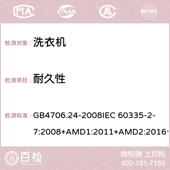 耐久性 家用和类似用途电器的安全洗衣机的特殊要求 GB4706.24-2008
IEC 60335-2-7:2008+AMD1:2011+AMD2:2016
AS/NZS 60335.2.7:2012+AMD1:2015 18