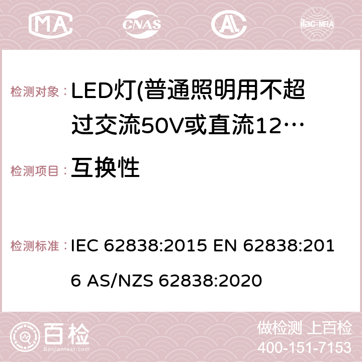 互换性 普通照明用不超过交流50V或直流120V的LED灯的安全要求 IEC 62838:2015 EN 62838:2016 AS/NZS 62838:2020 6