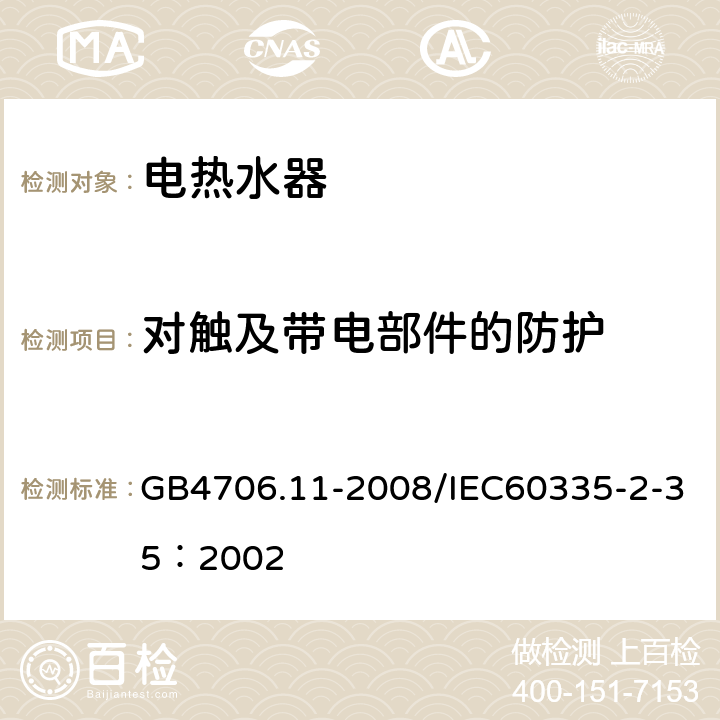 对触及带电部件的防护 家用和类似用途电器的安全 快速式热水器的特殊要求 GB4706.11-2008/IEC60335-2-35：2002 8