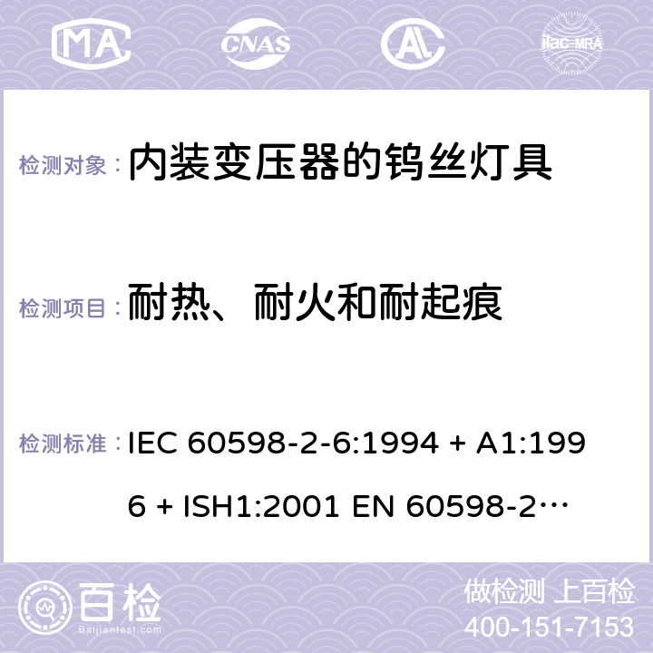 耐热、耐火和耐起痕 灯具一般安全要求与试验 第二部分:特殊要求:带内装式钨丝灯变压器或转换器的灯具 IEC 60598-2-6:1994 + A1:1996 + ISH1:2001 

EN 60598-2-6:1994 + A1:1997 Cl. 6.15