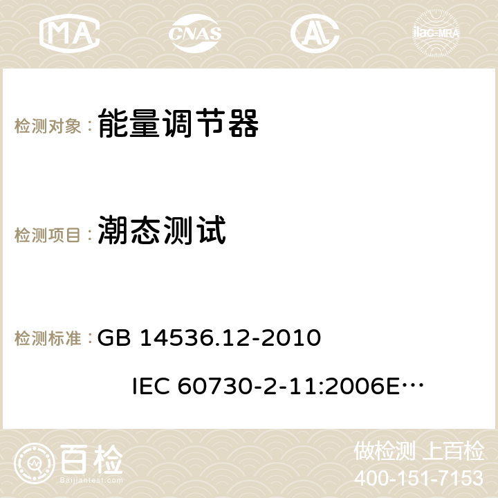 潮态测试 能量调节器 GB 14536.12-2010 IEC 60730-2-11:2006
EN 60730-2-11:2008 12.2