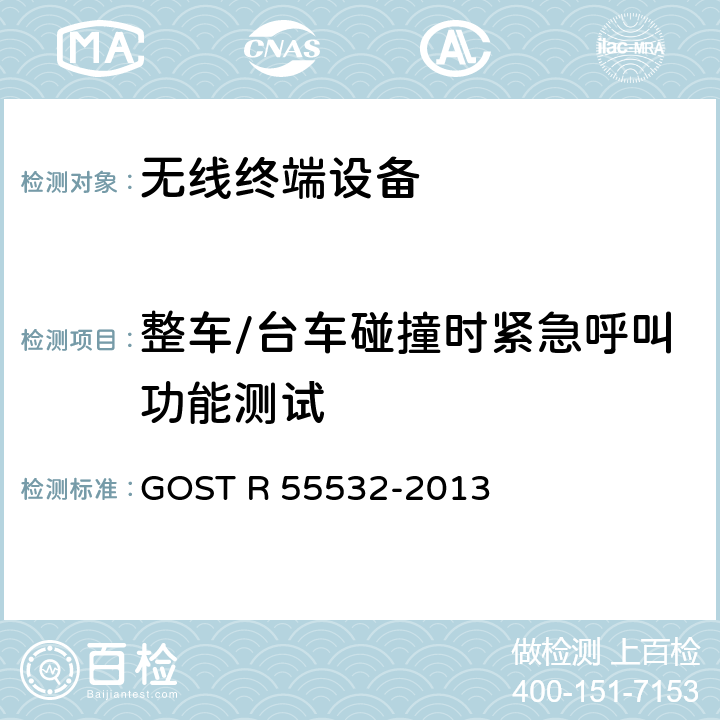 整车/台车碰撞时紧急呼叫功能测试 俄罗斯国家标准；全球卫星导航系统；应急勤务部门车载呼叫系统事故判断发生时刻要求符合性的试验方法 GOST R 55532-2013