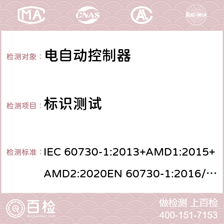 标识测试 电自动控制器第一部分：通用要求 IEC 60730-1:2013+AMD1:2015+AMD2:2020
EN 60730-1:2016/A1:2019
IEC 60730-1-2010
EN 60730-1:2011 7