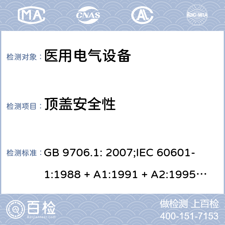 顶盖安全性 医用电气设备 第一部分：安全通用要求 GB 9706.1: 2007;
IEC 60601-1:1988 + A1:1991 + A2:1995;
EN 60601-1:1990+A1:1993+A2:1995 16 b)