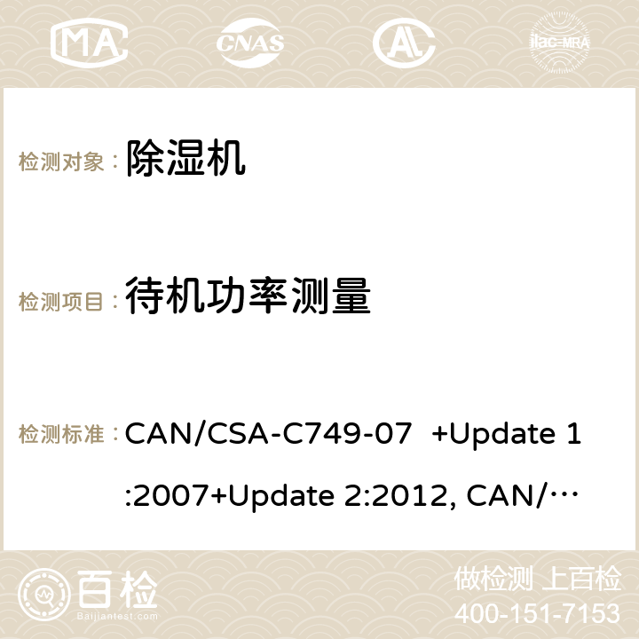 待机功率测量 除湿机性能 
CAN/CSA-C749-07 +Update 1:2007+Update 2:2012, 
CAN/CSA-C749-15 cl.8.3