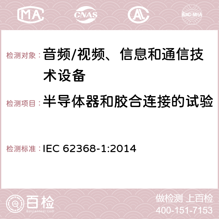 半导体器和胶合连接的试验 音频/视频、信息和通信技术设备--第1部分：安全要求 IEC 62368-1:2014 5.4.7