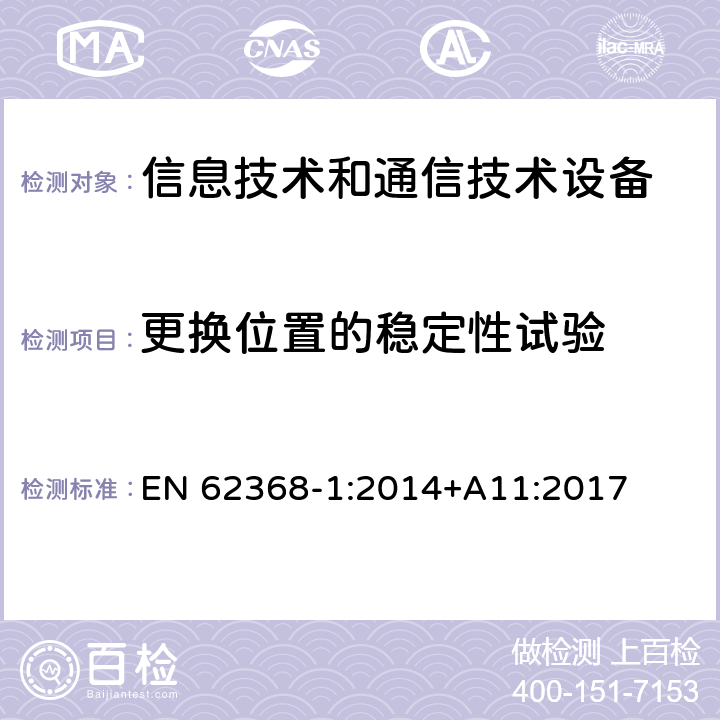 更换位置的稳定性试验 音频/视频、信息技术和通信技术设备 第1部分：安全要求 EN 62368-1:2014+A11:2017 8.6.3