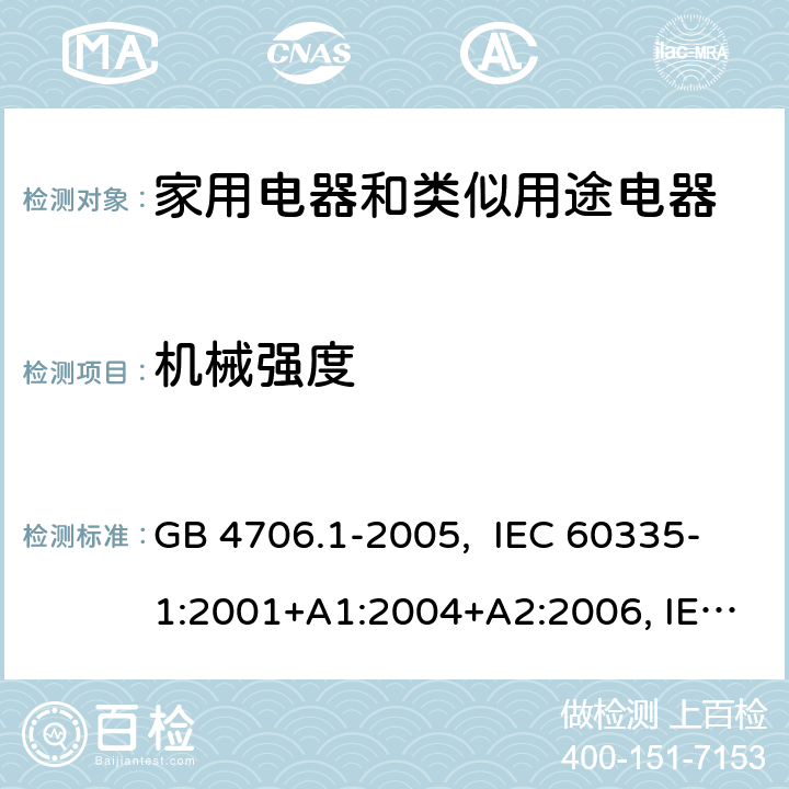 机械强度 家用和类似用途电器的安全 第1部分：通用要求 GB 4706.1-2005, IEC 60335-1:2001+A1:2004+A2:2006, IEC 60335-1:2010+A1:2013+A2:2016, IEC 60335-1:2020, EN 60335-1:2012+A11:2014+A13:2017+A1:2019+A14:2019+A2:2019+A15:2021 21