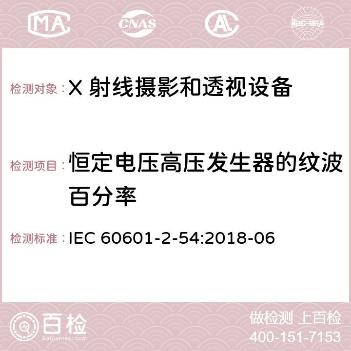 恒定电压高压发生器的纹波百分率 医用电气设备 第2-54 部分：X 射线摄影和透视设备的基本安全和基本性能的专用要求 IEC 60601-2-54:2018-06 203.4.101.2