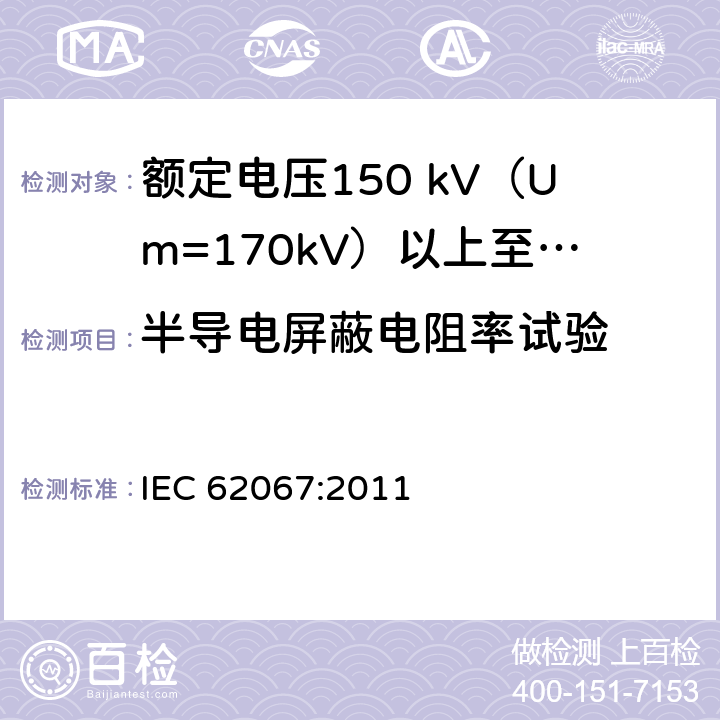 半导电屏蔽电阻率试验 额定电压150 kV (Um=170 kV) 以上至500 kV (Um=550 kV)挤包绝缘电力电缆及其附件—试验方法和要求 IEC 62067:2011 12.4.9